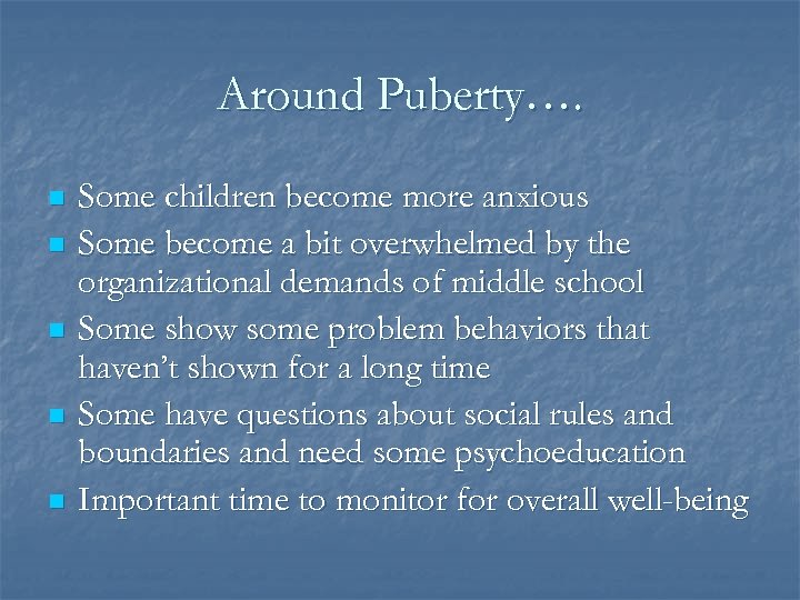 Around Puberty…. n n n Some children become more anxious Some become a bit