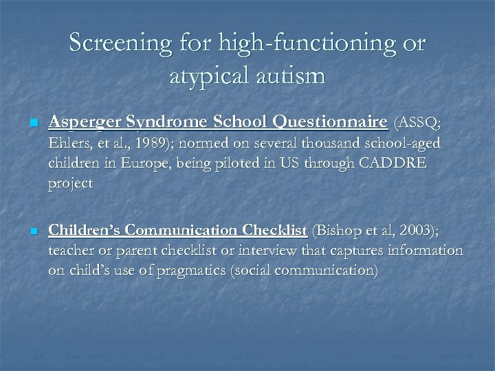 Screening for high-functioning or atypical autism n Asperger Syndrome School Questionnaire (ASSQ; Ehlers, et