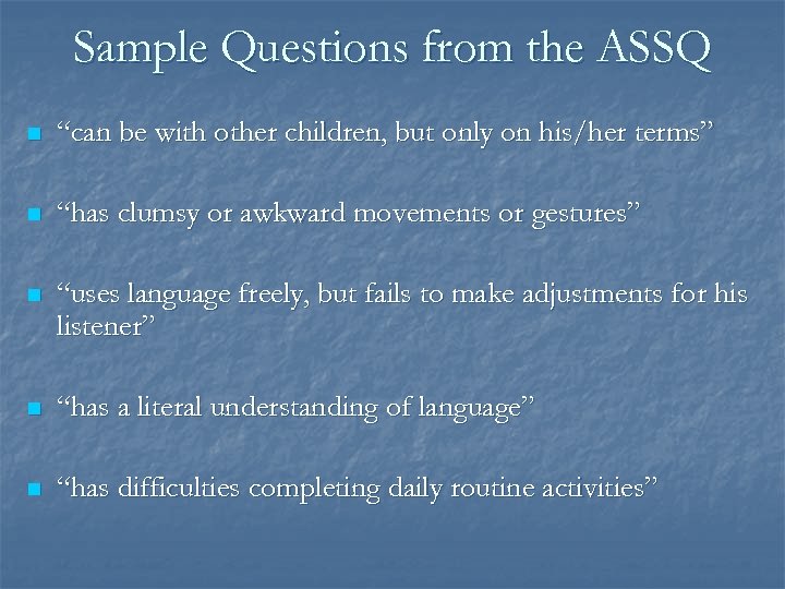 Sample Questions from the ASSQ n “can be with other children, but only on