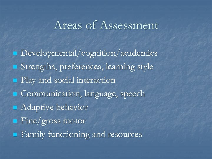 Areas of Assessment n n n n Developmental/cognition/academics Strengths, preferences, learning style Play and