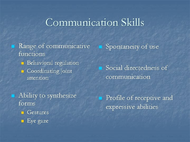 Communication Skills n Range of communicative functions n n n Behavioral regulation Coordinating joint