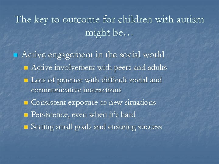 The key to outcome for children with autism might be… n Active engagement in