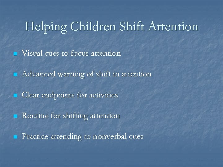 Helping Children Shift Attention n Visual cues to focus attention n Advanced warning of