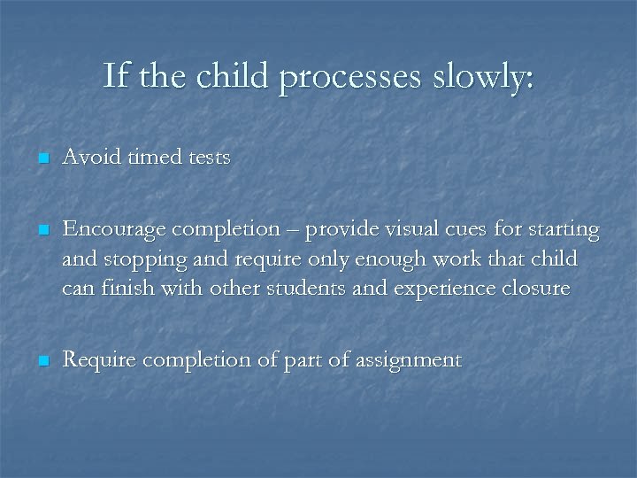 If the child processes slowly: n Avoid timed tests n Encourage completion – provide