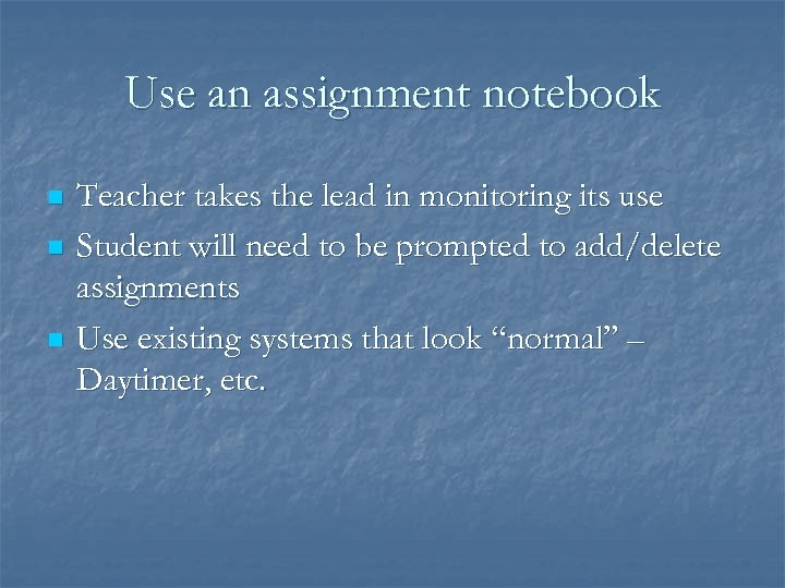 Use an assignment notebook n n n Teacher takes the lead in monitoring its