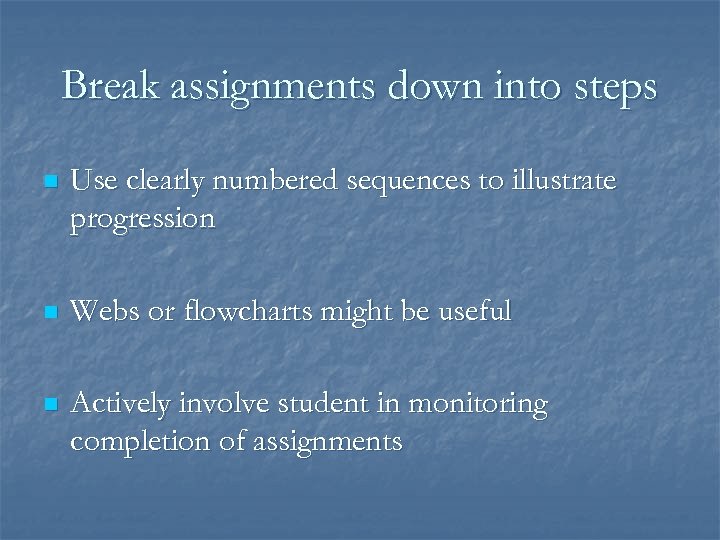 Break assignments down into steps n Use clearly numbered sequences to illustrate progression n