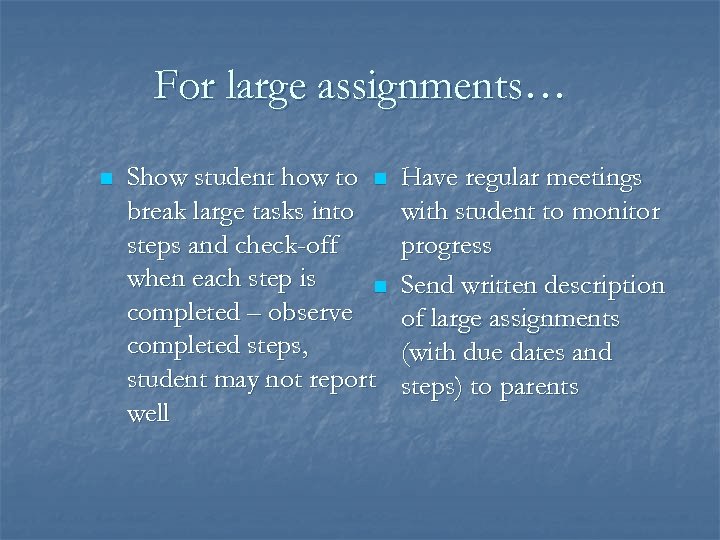 For large assignments… n Show student how to n break large tasks into steps