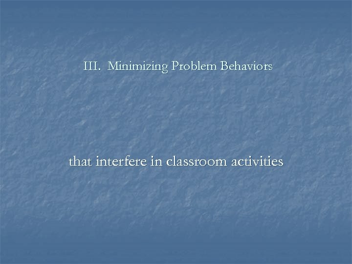 III. Minimizing Problem Behaviors that interfere in classroom activities 