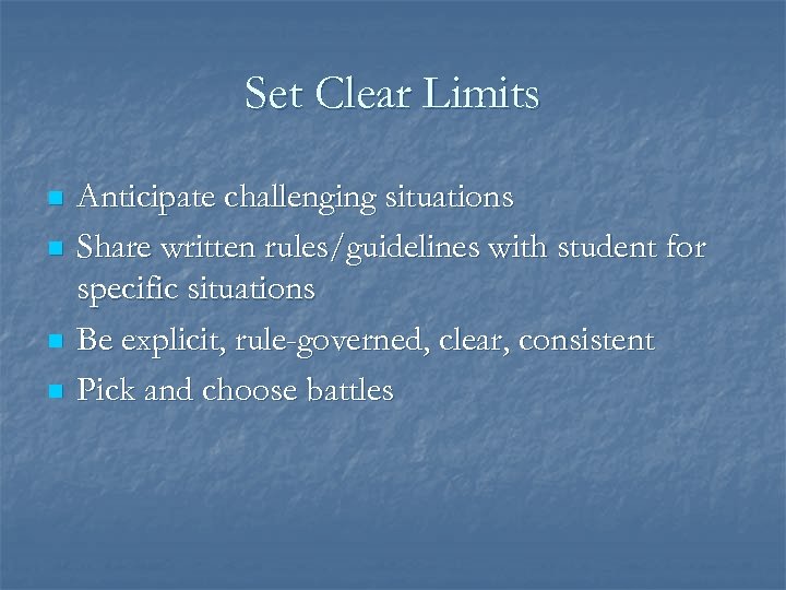 Set Clear Limits n n Anticipate challenging situations Share written rules/guidelines with student for