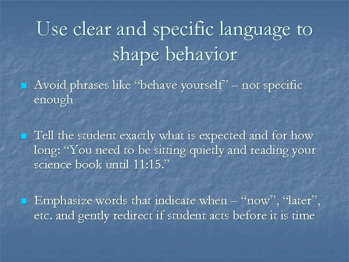 Use clear and specific language to shape behavior n Avoid phrases like “behave yourself”