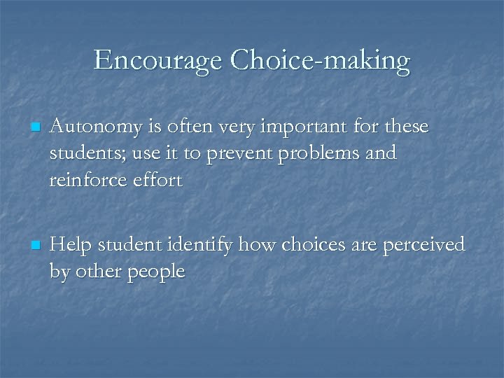 Encourage Choice-making n Autonomy is often very important for these students; use it to