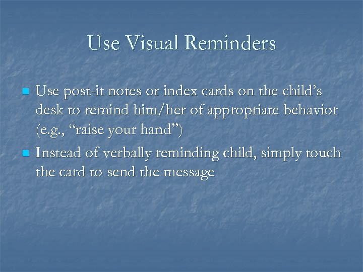 Use Visual Reminders n n Use post-it notes or index cards on the child’s