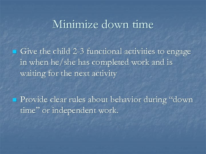 Minimize down time n Give the child 2 -3 functional activities to engage in