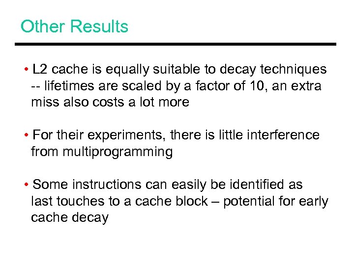 Other Results • L 2 cache is equally suitable to decay techniques -- lifetimes