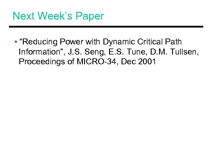 Next Week’s Paper • “Reducing Power with Dynamic Critical Path Information”, J. S. Seng,