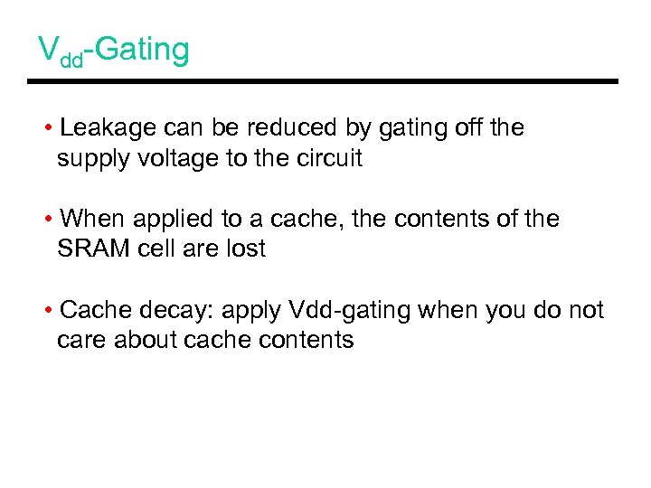 Vdd-Gating • Leakage can be reduced by gating off the supply voltage to the