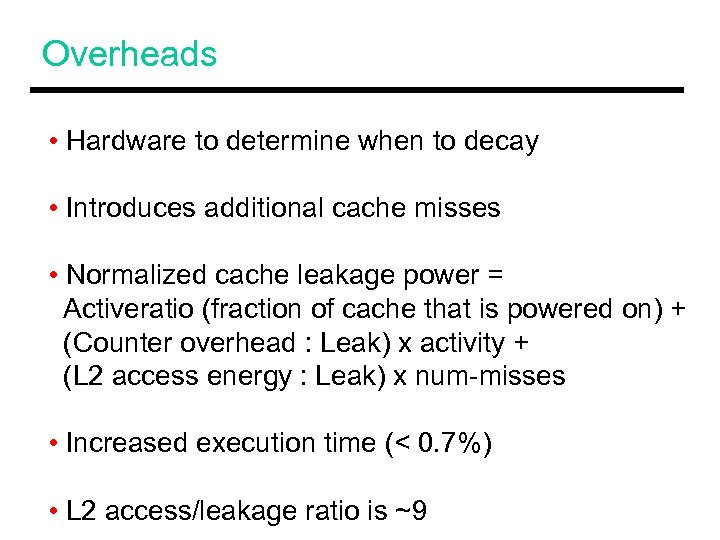 Overheads • Hardware to determine when to decay • Introduces additional cache misses •