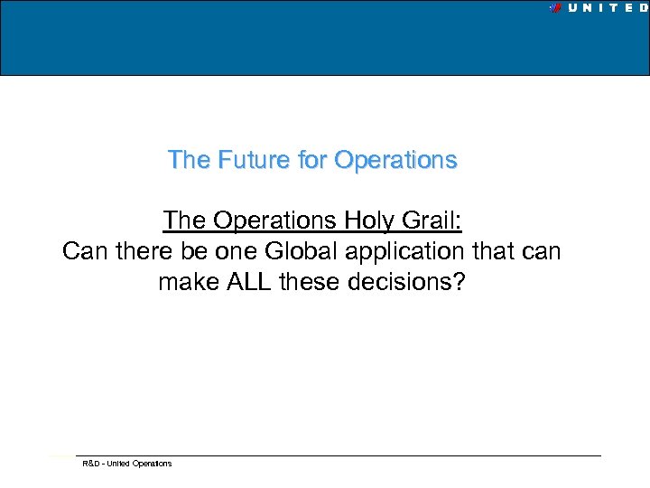 The Future for Operations The Operations Holy Grail: Can there be one Global application