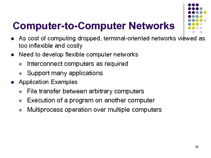 Computer-to-Computer Networks l l As cost of computing dropped, terminal-oriented networks viewed as too