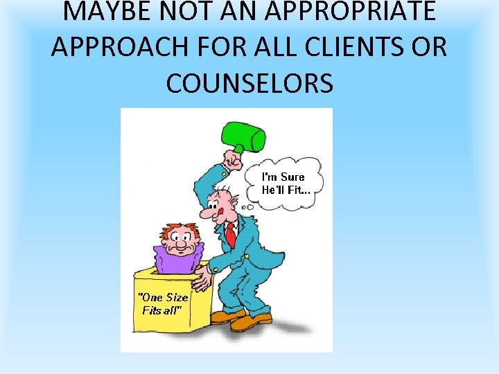 MAYBE NOT AN APPROPRIATE APPROACH FOR ALL CLIENTS OR COUNSELORS 