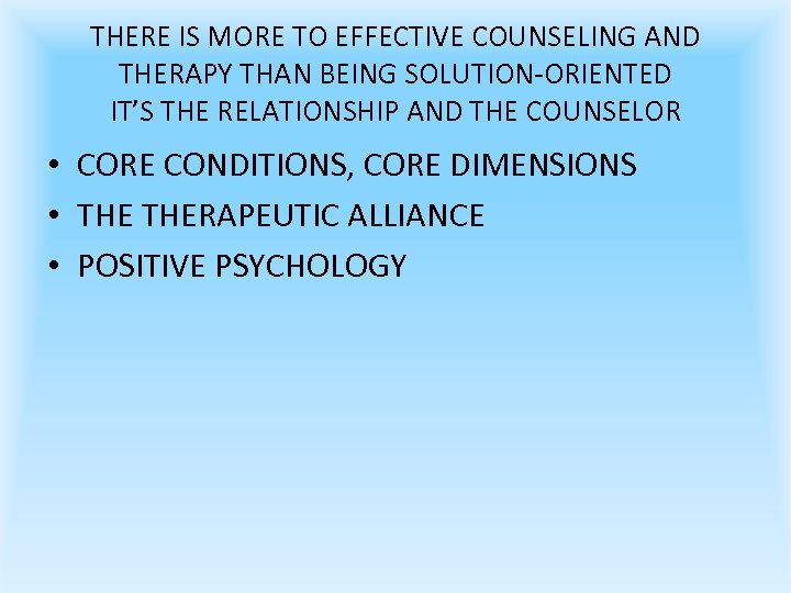 THERE IS MORE TO EFFECTIVE COUNSELING AND THERAPY THAN BEING SOLUTION-ORIENTED IT’S THE RELATIONSHIP