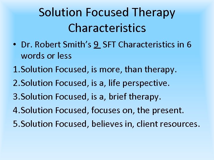 Solution Focused Therapy Characteristics • Dr. Robert Smith’s 9 SFT Characteristics in 6 words