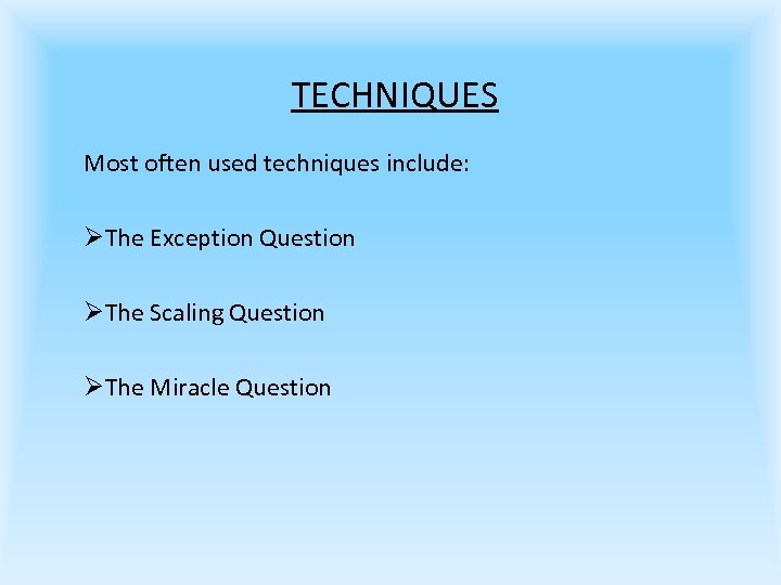 TECHNIQUES Most often used techniques include: ØThe Exception Question ØThe Scaling Question ØThe Miracle