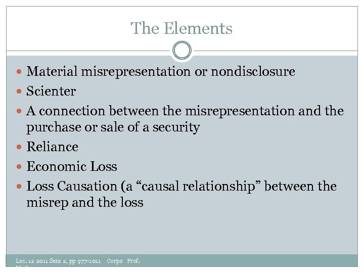 The Elements Material misrepresentation or nondisclosure Scienter A connection between the misrepresentation and the