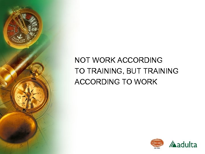 NOT WORK ACCORDING TO TRAINING, BUT TRAINING ACCORDING TO WORK 