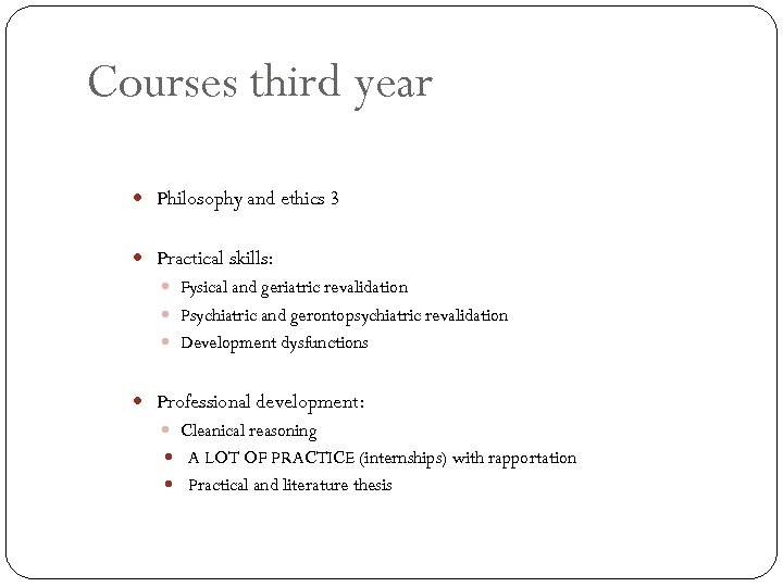 Courses third year Philosophy and ethics 3 Practical skills: Fysical and geriatric revalidation Psychiatric