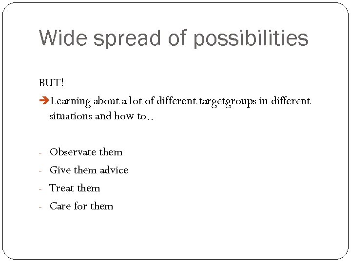 Wide spread of possibilities BUT! Learning about a lot of different targetgroups in different