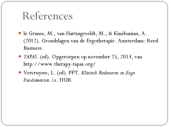 References le Granse, M. , van Hartingsveldt, M. , & Kinébanian, A. (2012). Grondslagen