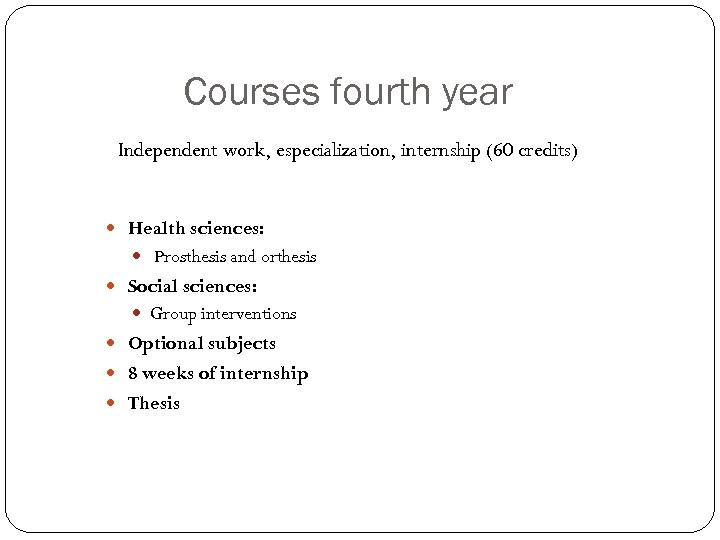 Courses fourth year Independent work, especialization, internship (60 credits) Health sciences: Prosthesis and orthesis