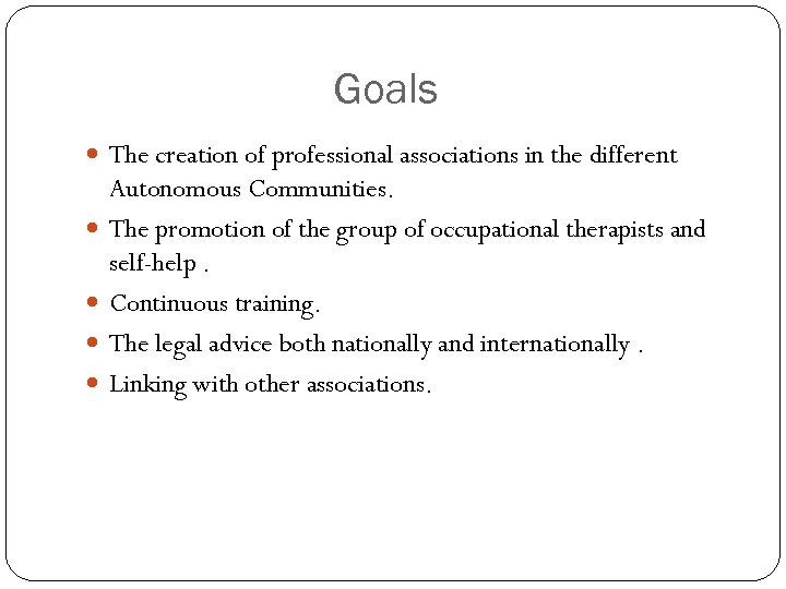 Goals The creation of professional associations in the different Autonomous Communities. The promotion of