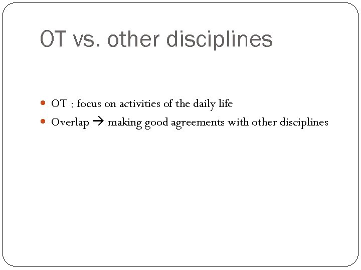 OT vs. other disciplines OT : focus on activities of the daily life Overlap