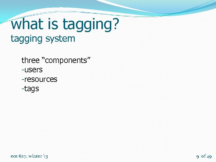 what is tagging? tagging system three “components” -users -resources -tags ece 627, winter ‘