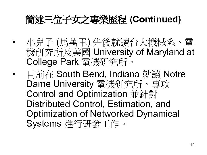 簡述三位子女之專業歷程 (Continued) • • 小兒子 (馬萬軍) 先後就讀台大機械系、電 機研究所及美國 University of Maryland at College Park