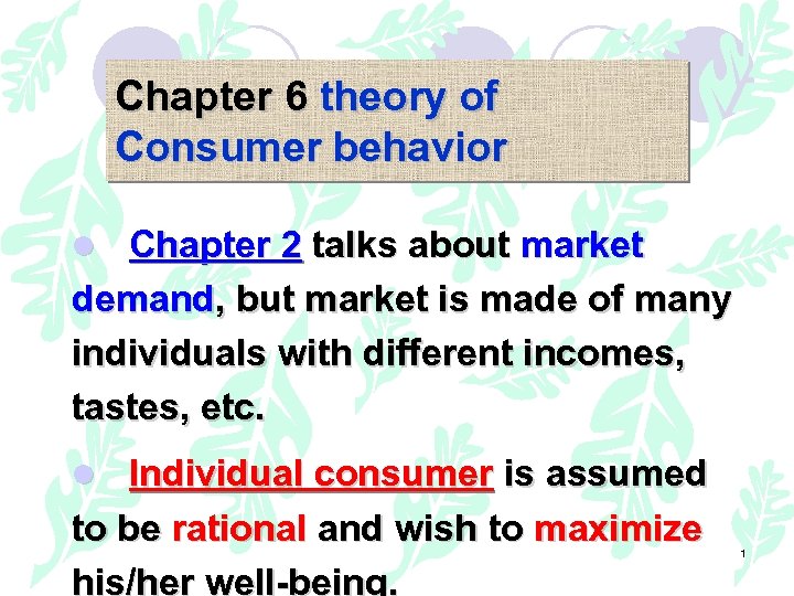 Chapter 6 theory of Consumer behavior l Chapter 2 talks about market demand, but