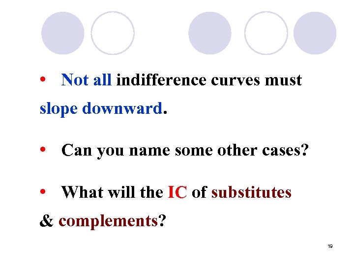  • Not all indifference curves must slope downward. • Can you name some