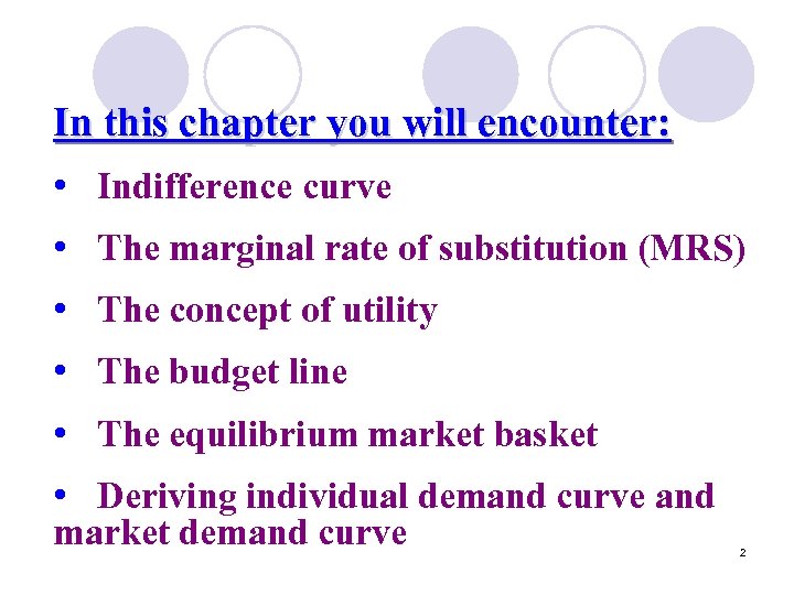In this chapter you will encounter: • Indifference curve • The marginal rate of