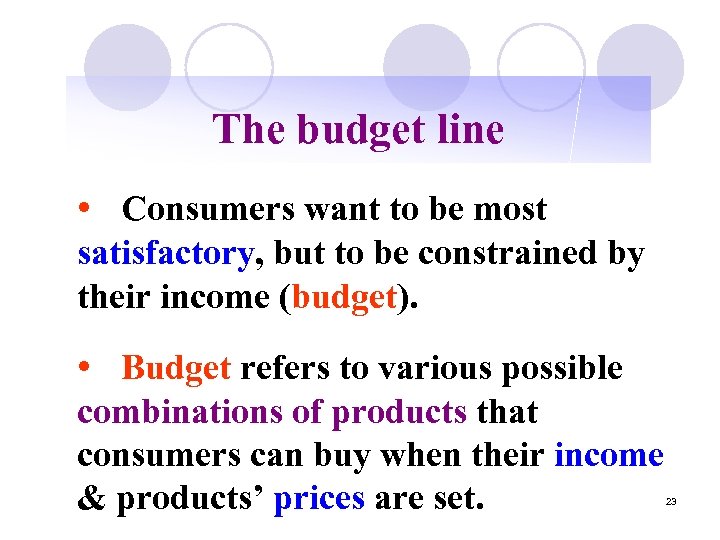The budget line • Consumers want to be most satisfactory, but to be constrained