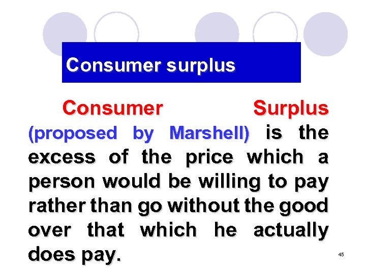 Consumer surplus Consumer Surplus (proposed by Marshell) is the excess of the price which