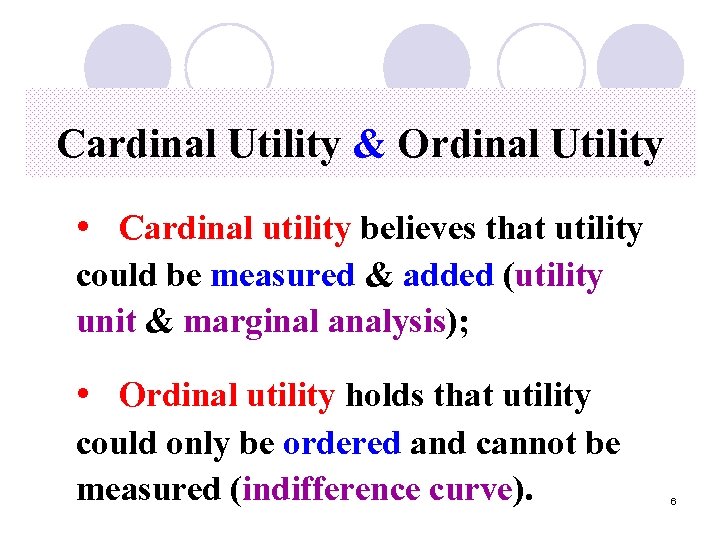 Cardinal Utility & Ordinal Utility • Cardinal utility believes that utility could be measured
