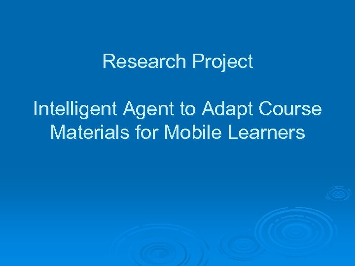 Research Project Intelligent Agent to Adapt Course Materials for Mobile Learners 