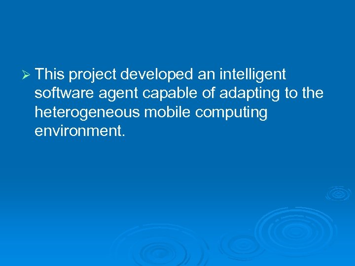 Ø This project developed an intelligent software agent capable of adapting to the heterogeneous