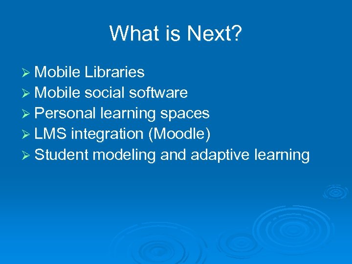 What is Next? Ø Mobile Libraries Ø Mobile social software Ø Personal learning spaces