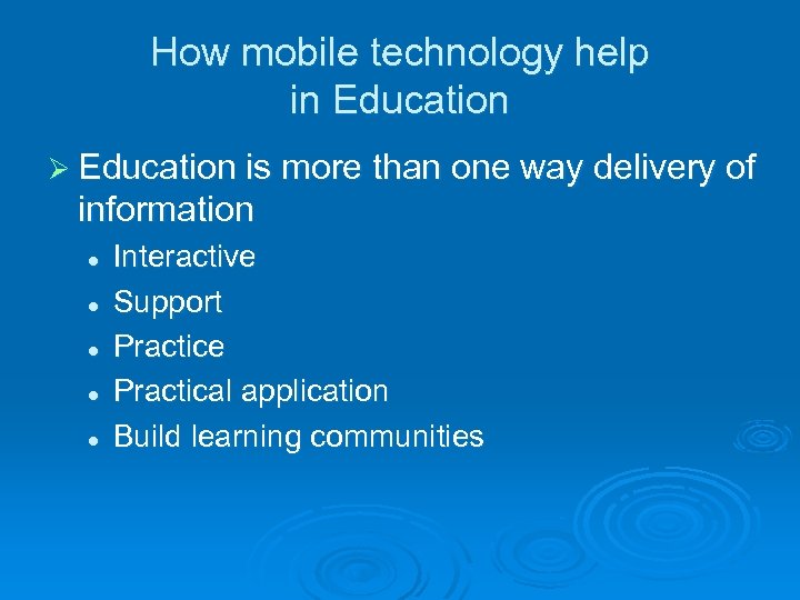 How mobile technology help in Education Ø Education is more than one way delivery