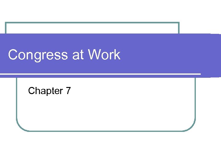 Congress at Work Chapter 7 
