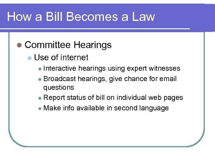 How a Bill Becomes a Law l Committee l Hearings Use of internet Interactive