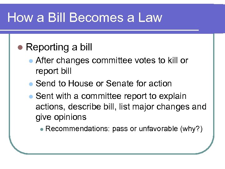 How a Bill Becomes a Law l Reporting a bill After changes committee votes